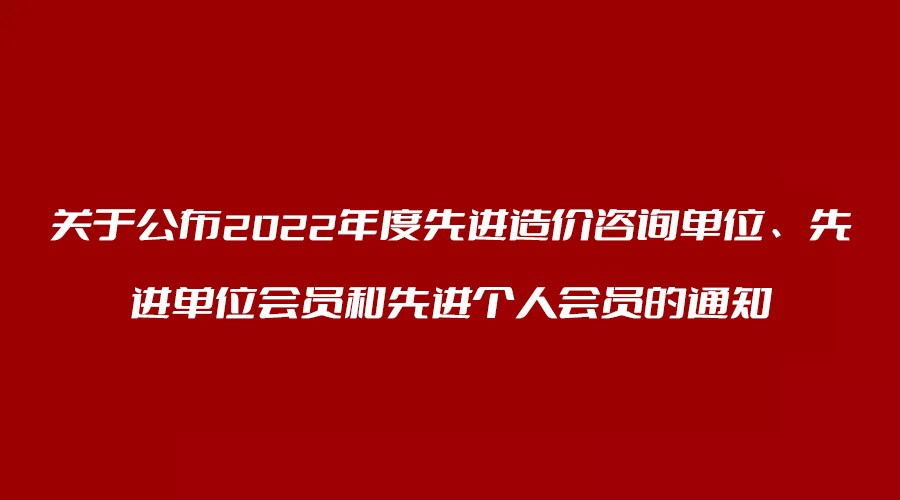 轉(zhuǎn)發(fā) 關(guān)于公布2022年度先進(jìn)造價(jià)咨詢單位、先進(jìn)單位會(huì)員和先進(jìn)個(gè)人會(huì)員的通知